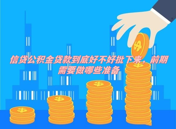 信贷公积金贷款到底好不好批下来，前期需要做哪些准备